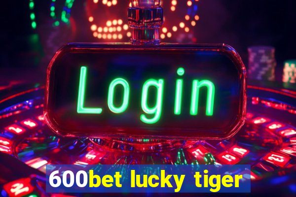 600bet lucky tiger