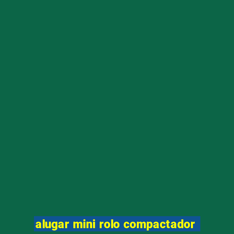 alugar mini rolo compactador