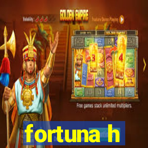 fortuna h