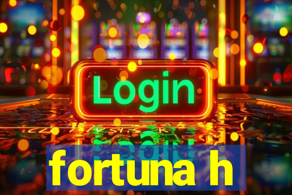 fortuna h