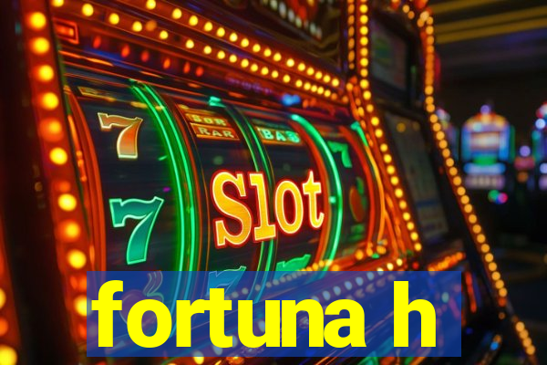 fortuna h