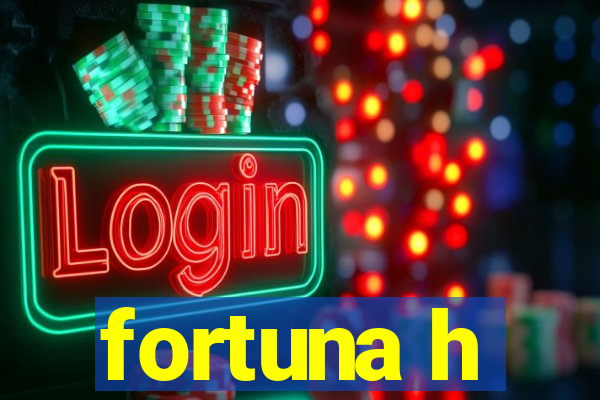 fortuna h