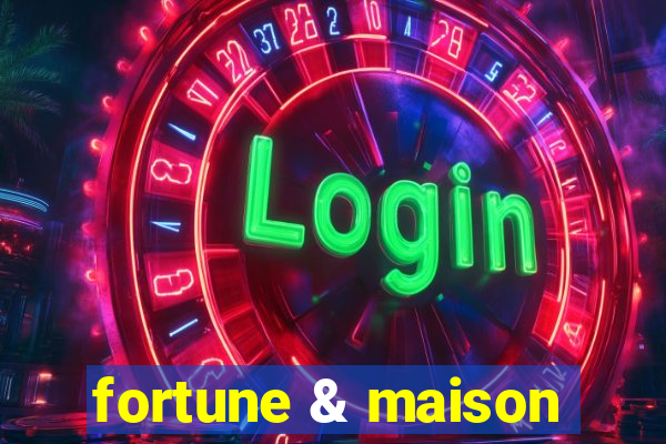 fortune & maison