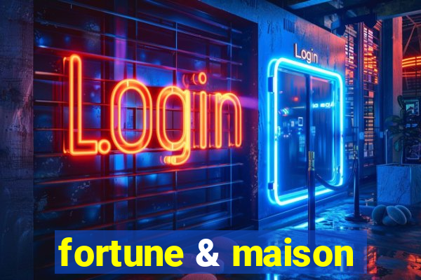 fortune & maison