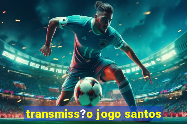 transmiss?o jogo santos