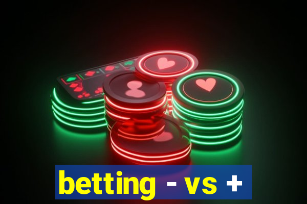 betting - vs +