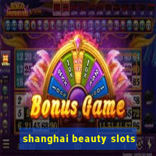 shanghai beauty slots