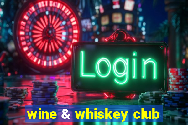 wine & whiskey club