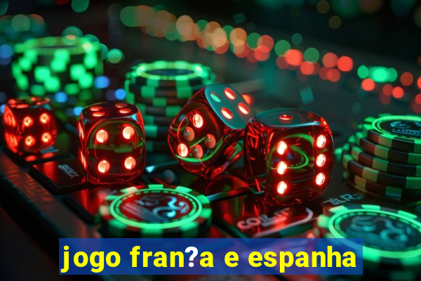 jogo fran?a e espanha