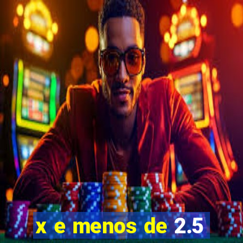 x e menos de 2.5