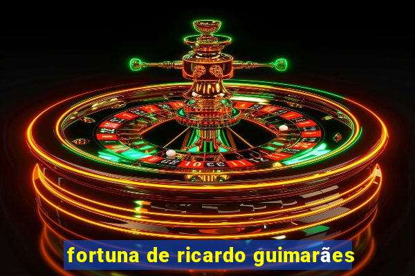 fortuna de ricardo guimarães