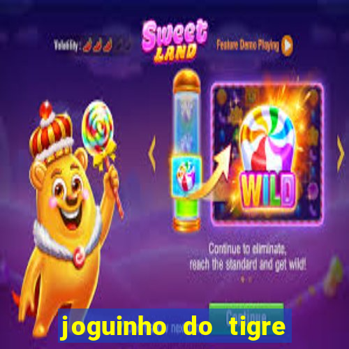 joguinho do tigre que dá dinheiro