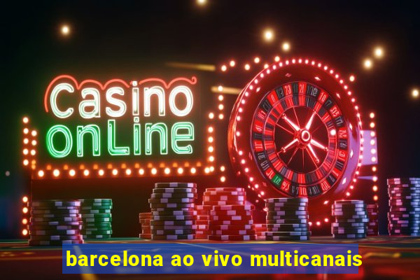 barcelona ao vivo multicanais