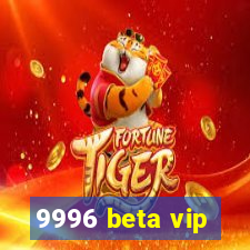 9996 beta vip