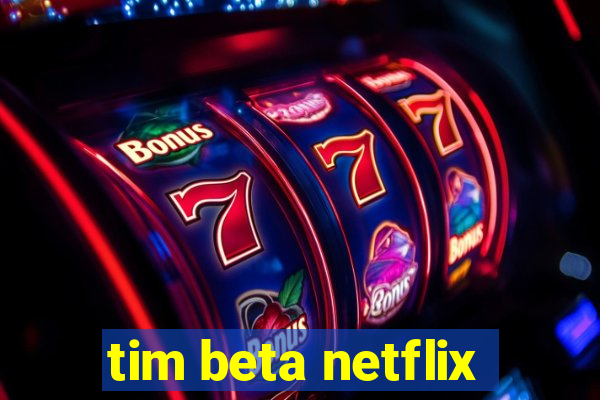 tim beta netflix