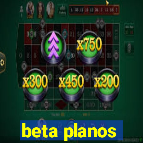 beta planos