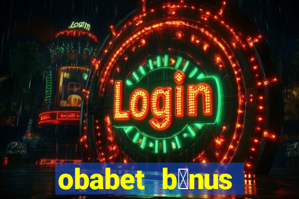 obabet b么nus fortune tiger