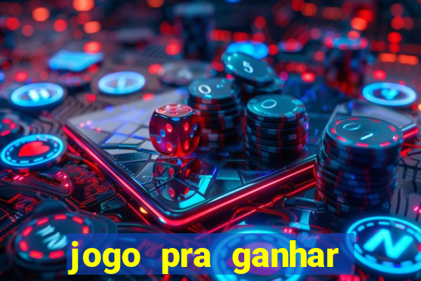 jogo pra ganhar dinheiro online