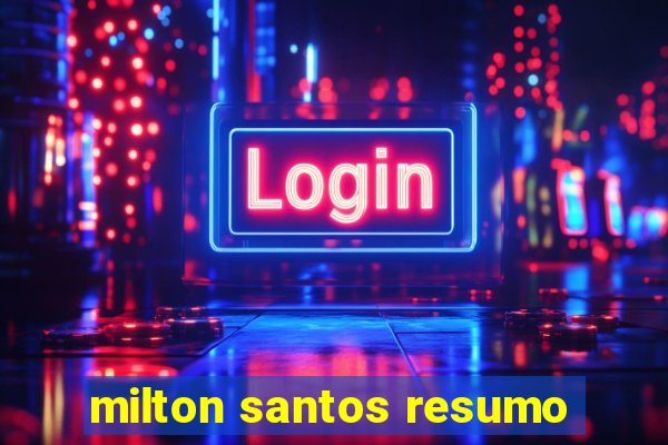 milton santos resumo