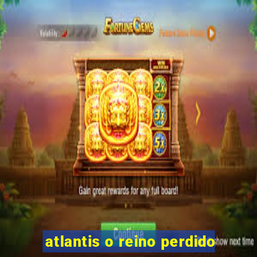 atlantis o reino perdido