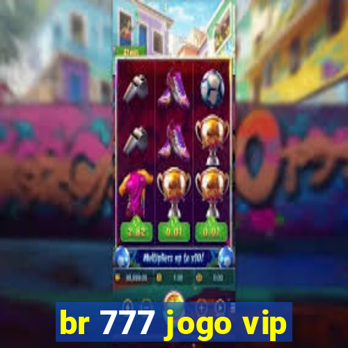 br 777 jogo vip