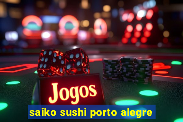 saiko sushi porto alegre