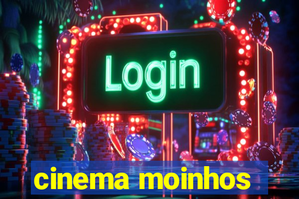 cinema moinhos