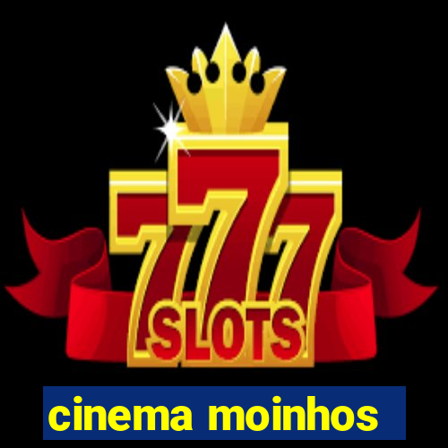 cinema moinhos