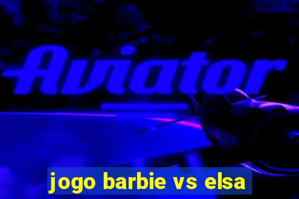 jogo barbie vs elsa