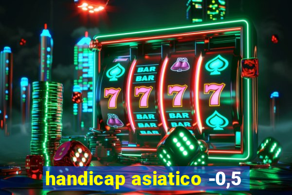 handicap asiatico -0,5