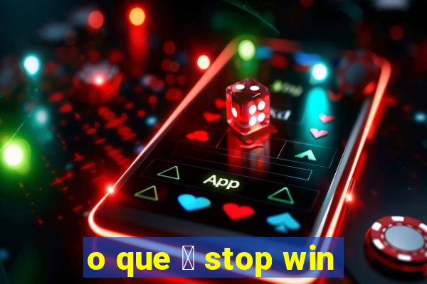 o que 茅 stop win