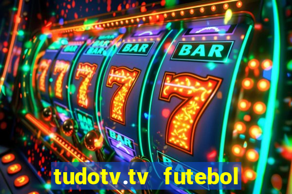 tudotv.tv futebol ao vivo