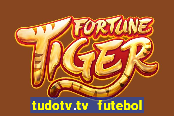 tudotv.tv futebol ao vivo