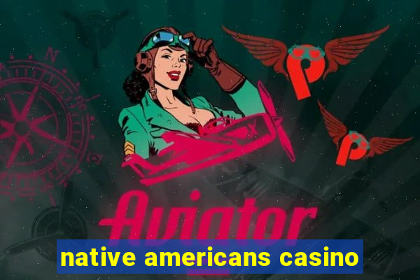 native americans casino