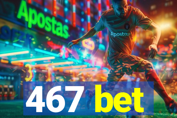 467 bet