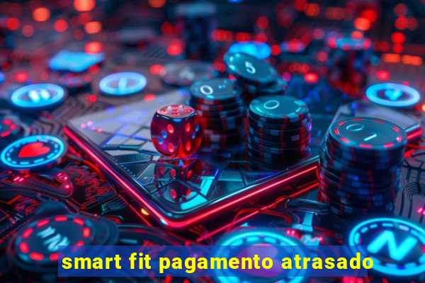 smart fit pagamento atrasado