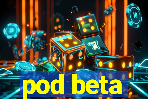 pod beta