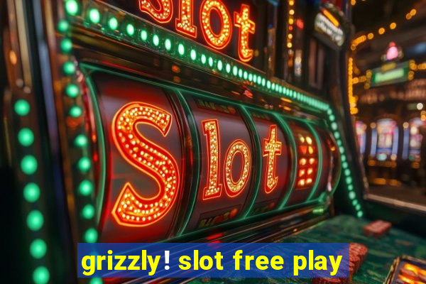 grizzly! slot free play