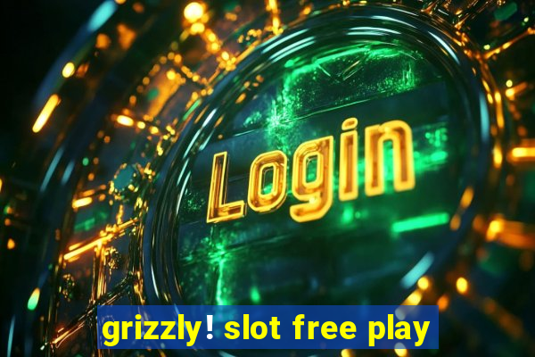 grizzly! slot free play