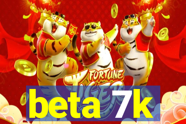 beta 7k