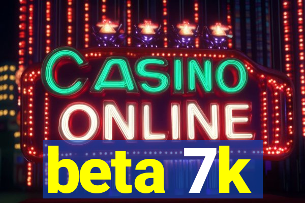 beta 7k