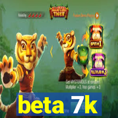 beta 7k