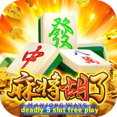 deadly 5 slot free play