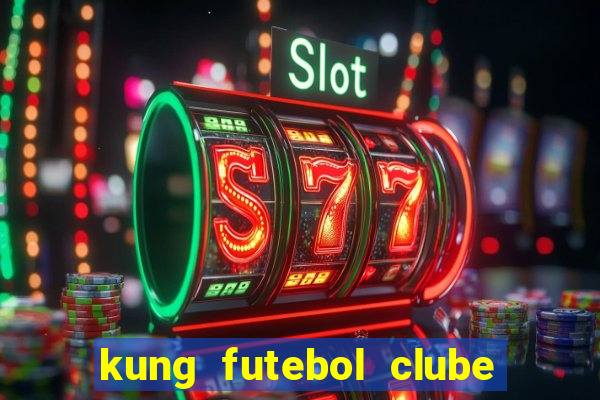 kung futebol clube dublado completo