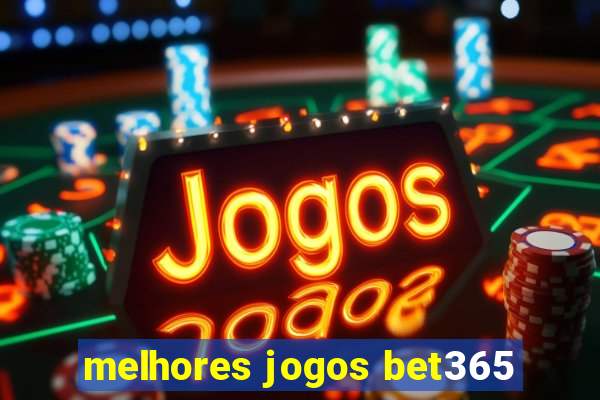 melhores jogos bet365