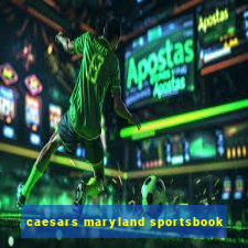 caesars maryland sportsbook