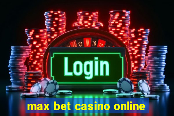 max bet casino online