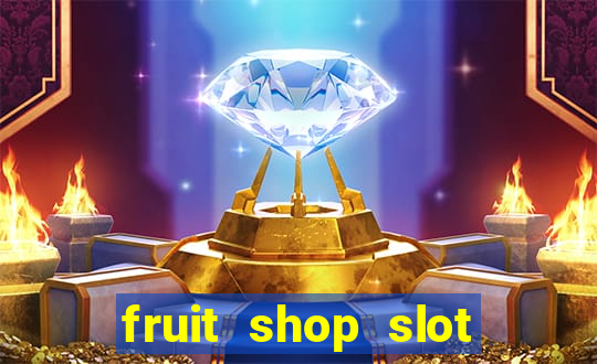 fruit shop slot dinheiro real