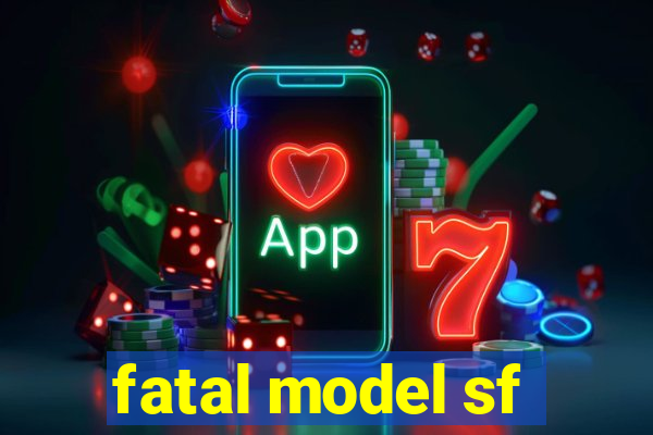 fatal model sf