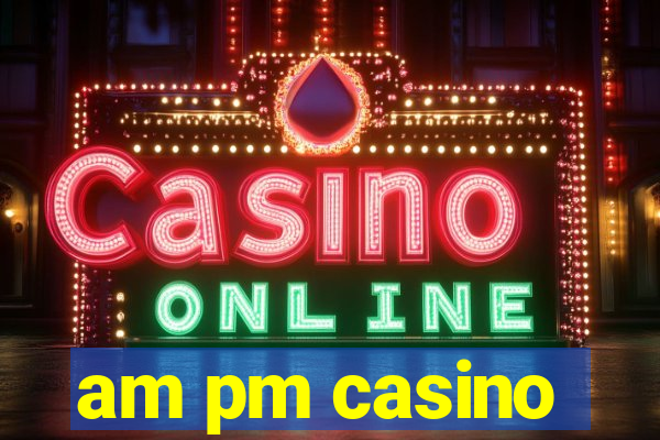 am pm casino